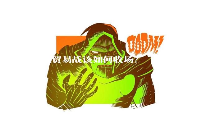 这场贸易战该如何收场？